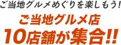 ご当地グルメめぐりを楽しもう！ご当地グルメ店10店舗が集合!!